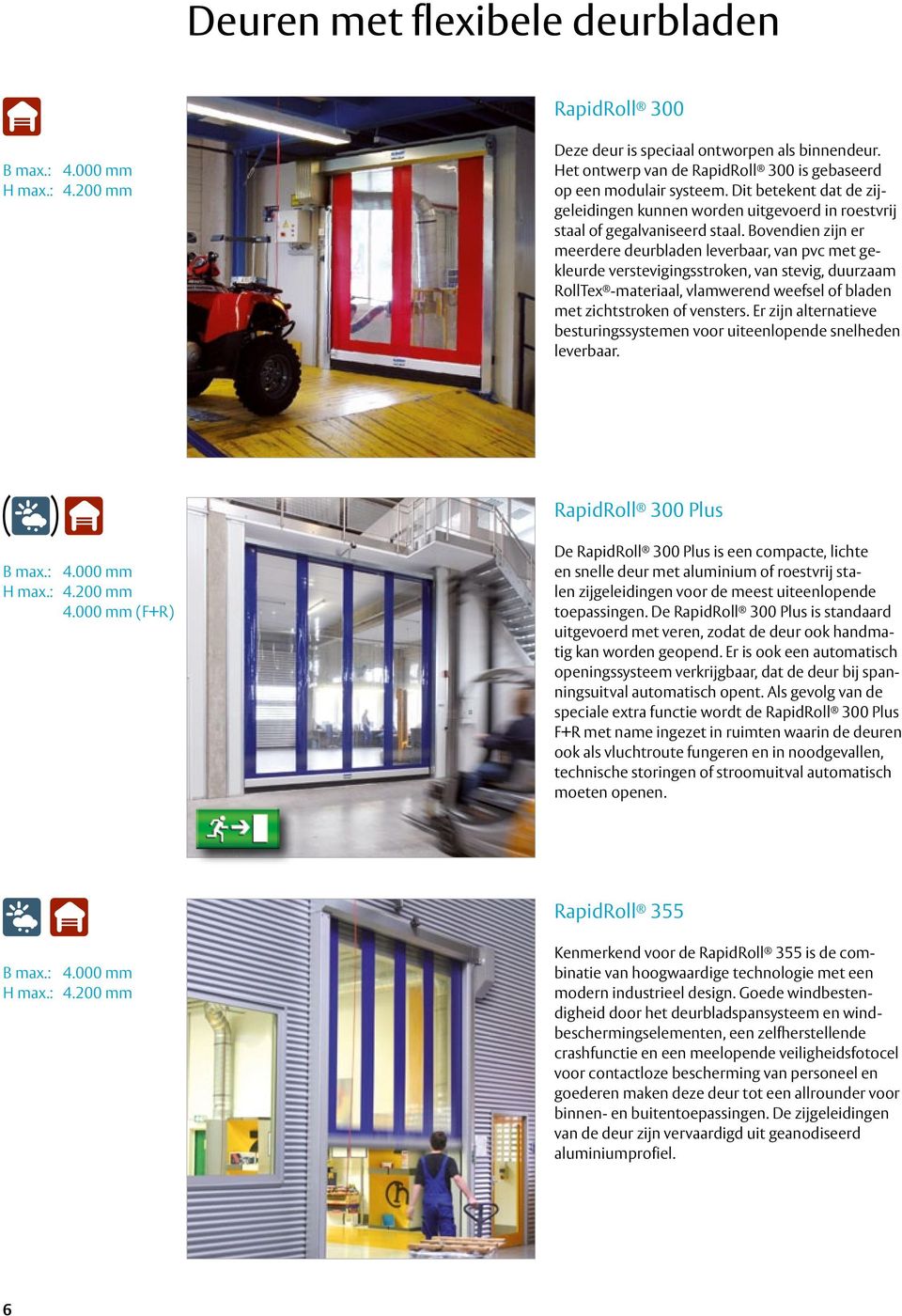 Bovendien zijn er meerdere deurbladen leverbaar, van pvc met gekleurde verstevigingsstroken, van stevig, duurzaam RollTex -materiaal, vlamwerend weefsel of bladen met zichtstroken of vensters.