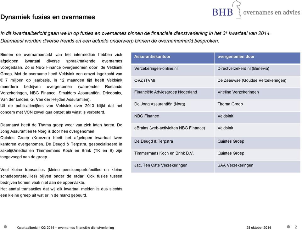 Binnen de overnamemarkt van het intermediair hebben zich afgelopen kwartaal diverse spraakmakende overnames voorgedaan. Zo is NBG Finance overgenomen door de Veldsink Groep.