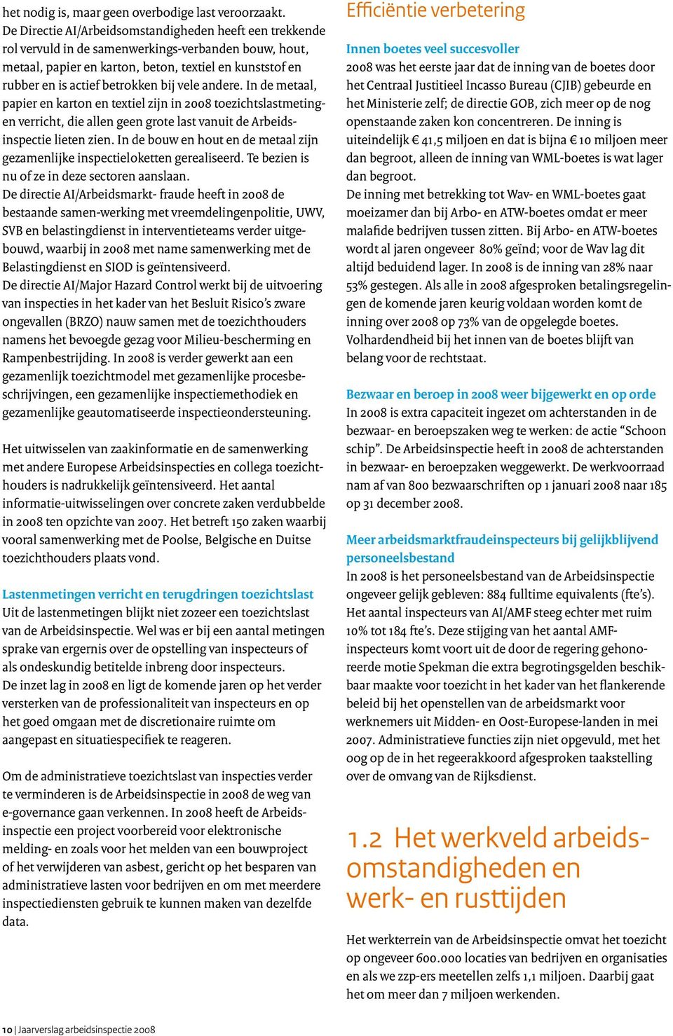 bij vele andere. In de metaal, papier en karton en textiel zijn in 2008 toezichtslastmetingen verricht, die allen geen grote last vanuit de Arbeidsinspectie lieten zien.