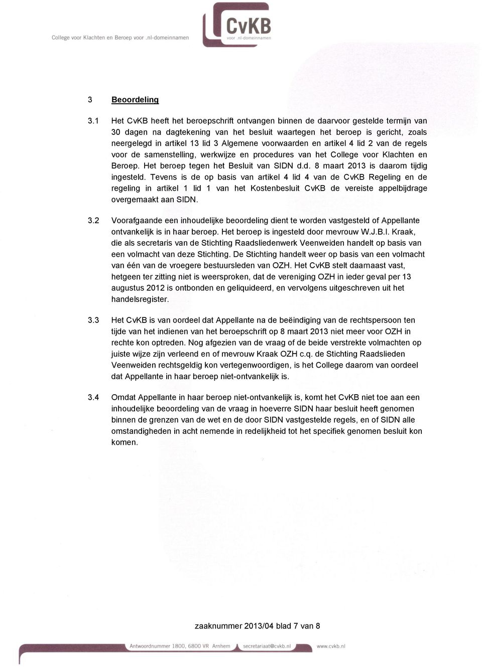 Algemene voorwaarden en artikel 4 lid 2 van de regels voor de samenstelling, werkwijze en procedures van het College voor Klachten en Beroep. Het beroep tegen het Besluit van SIDN d.d. 8 maart 2013 is daarom tijdig ingesteld.