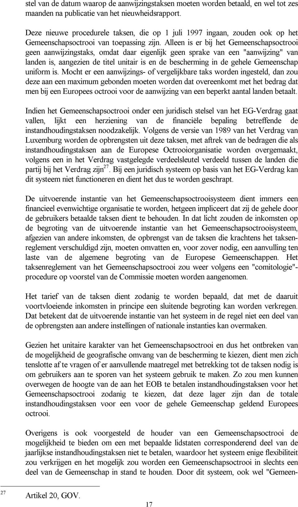 Alleen is er bij het Gemeenschapsoctrooi geen aanwijzingstaks, omdat daar eigenlijk geen sprake van een "aanwijzing" van landen is, aangezien de titel unitair is en de bescherming in de gehele