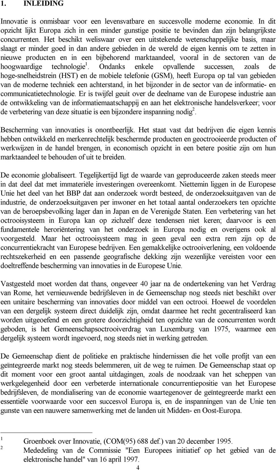 Het beschikt weliswaar over een uitstekende wetenschappelijke basis, maar slaagt er minder goed in dan andere gebieden in de wereld de eigen kennis om te zetten in nieuwe producten en in een