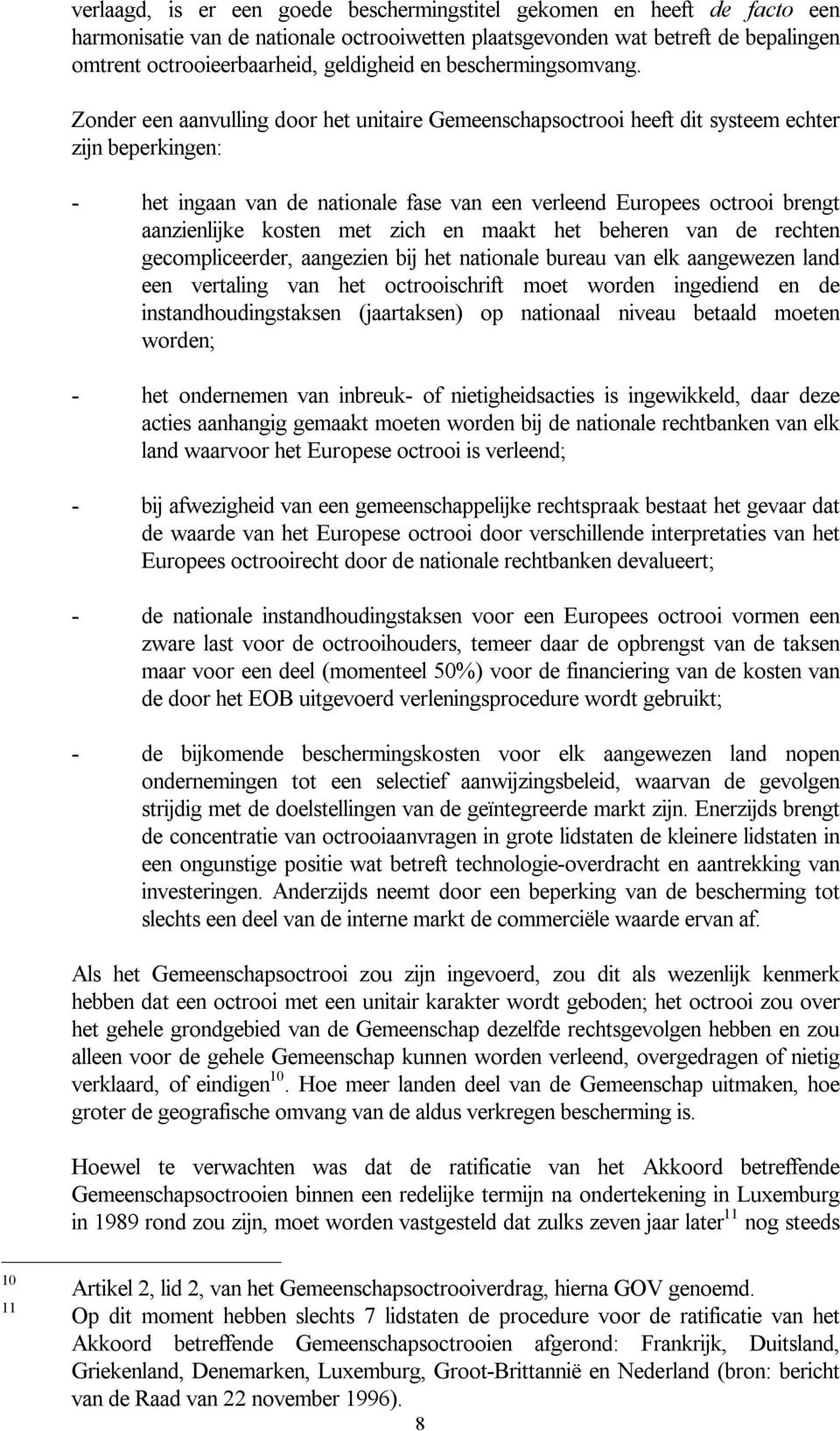 Zonder een aanvulling door het unitaire Gemeenschapsoctrooi heeft dit systeem echter zijn beperkingen: - het ingaan van de nationale fase van een verleend Europees octrooi brengt aanzienlijke kosten