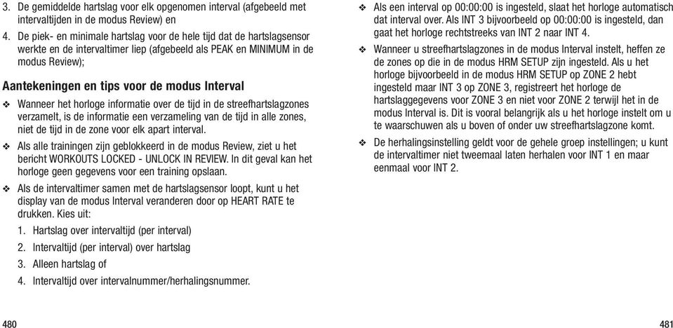 Wanneer het horloge informatie over de tijd in de streefhartslagzones verzamelt, is de informatie een verzameling van de tijd in alle zones, niet de tijd in de zone voor elk apart interval.