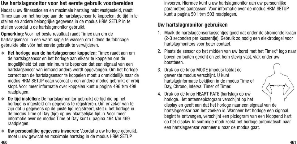 Opmerking: Voor het beste resultaat raadt Timex aan om de hartslagsensor in een warm sopje te wassen om tijdens de fabricage gebruikte olie vóór het eerste gebruik te verwijderen.