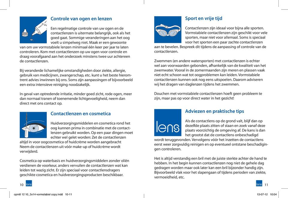 Kom met contactlenzen op uw ogen voor controle en draag voorafgaand aan het onderzoek minstens twee uur achtereen de contactlenzen.