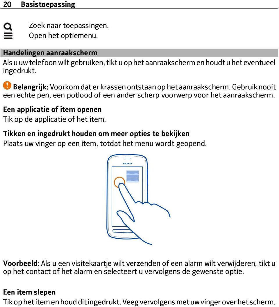 Een applicatie of item openen Tik op de applicatie of het item. Tikken en ingedrukt houden om meer opties te bekijken Plaats uw vinger op een item, totdat het menu wordt geopend.