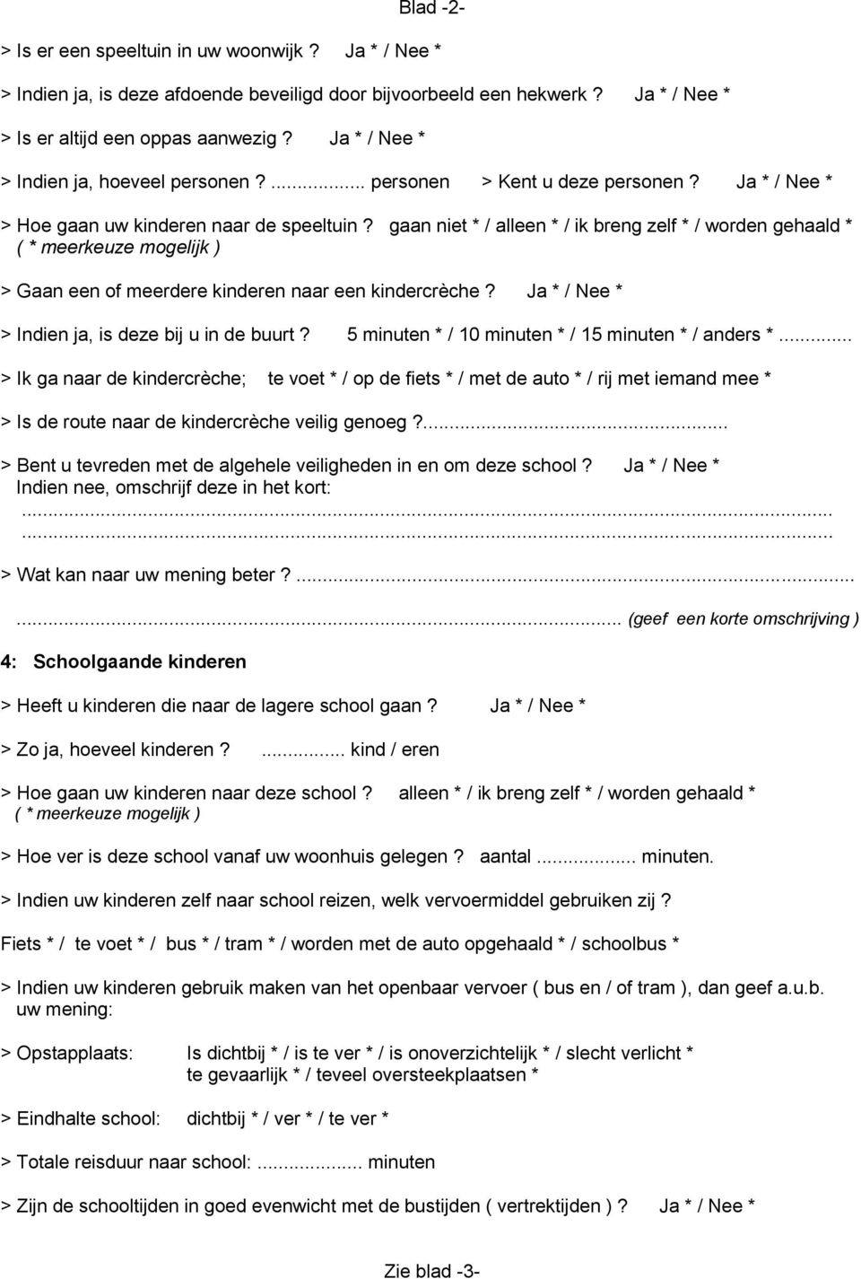 > Indien ja, is deze bij u in de buurt? 5 minuten * / 10 minuten * / 15 minuten * / anders *.