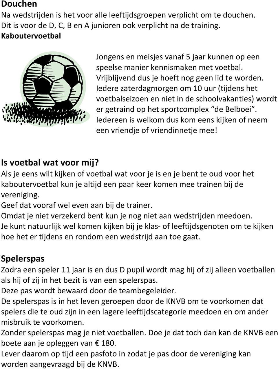 Iedere zaterdagmorgen om 10 uur (tijdens het voetbalseizoen en niet in de schoolvakanties) wordt er getraind op het sportcomplex de Belboei.