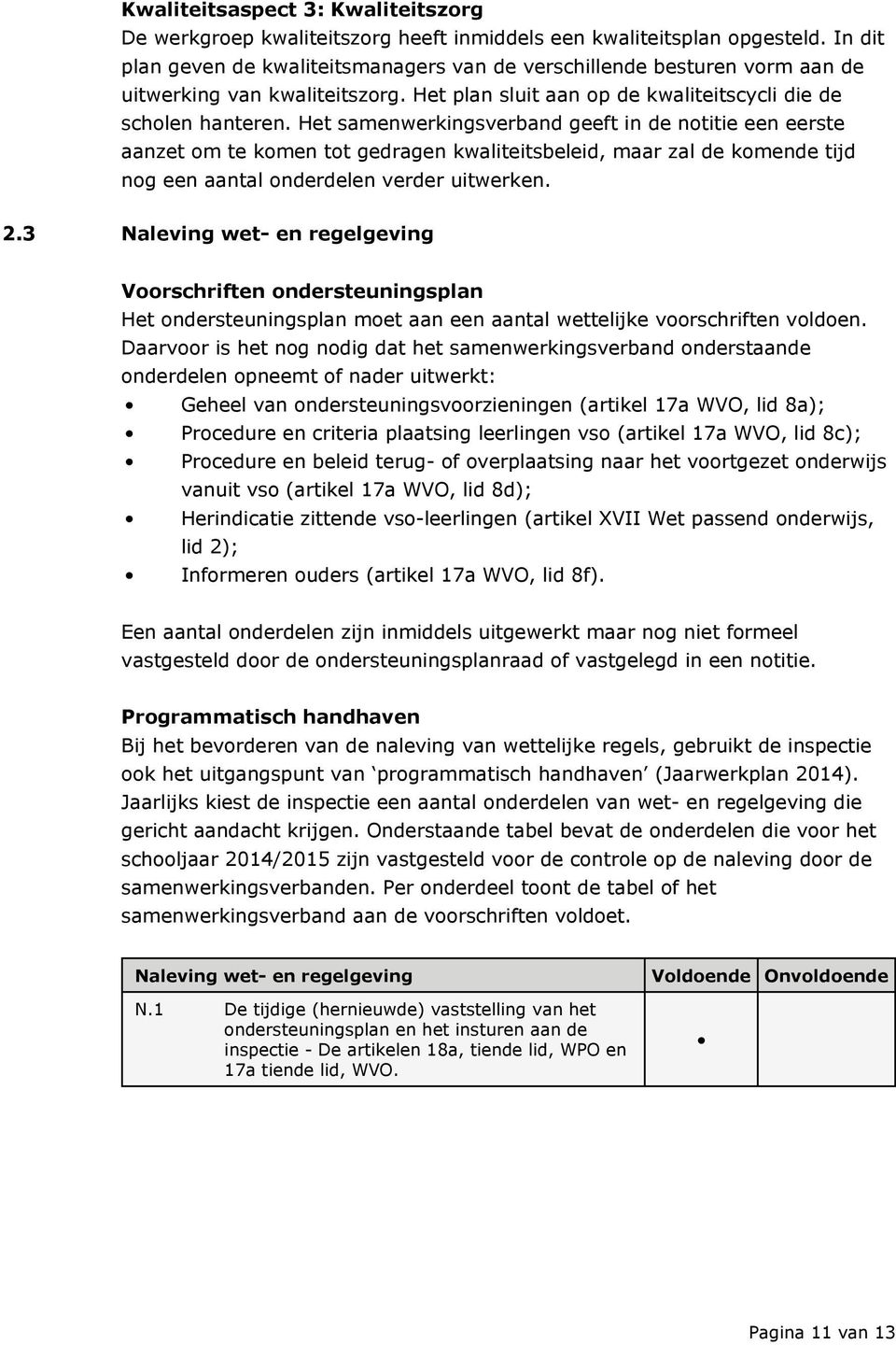 Het samenwerkingsverband geeft in de notitie een eerste aanzet om te komen tot gedragen kwaliteitsbeleid, maar zal de komende tijd nog een aantal onderdelen verder uitwerken. 2.