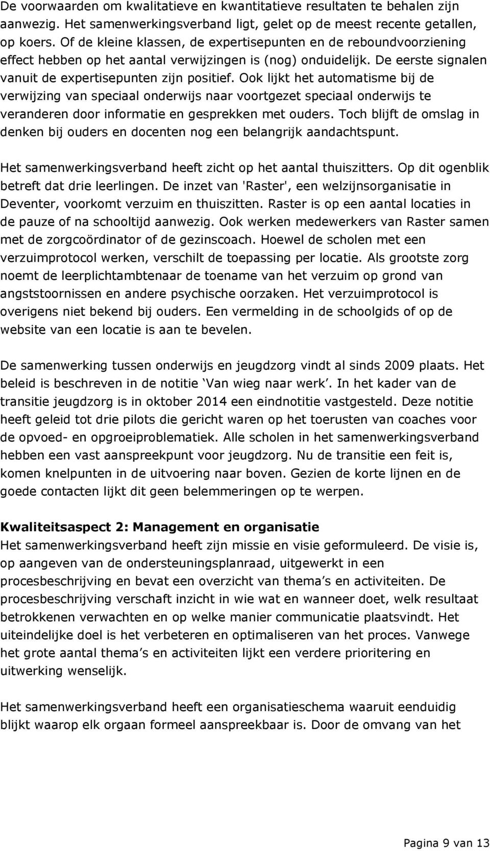 Ook lijkt het automatisme bij de verwijzing van speciaal onderwijs naar voortgezet speciaal onderwijs te veranderen door informatie en gesprekken met ouders.