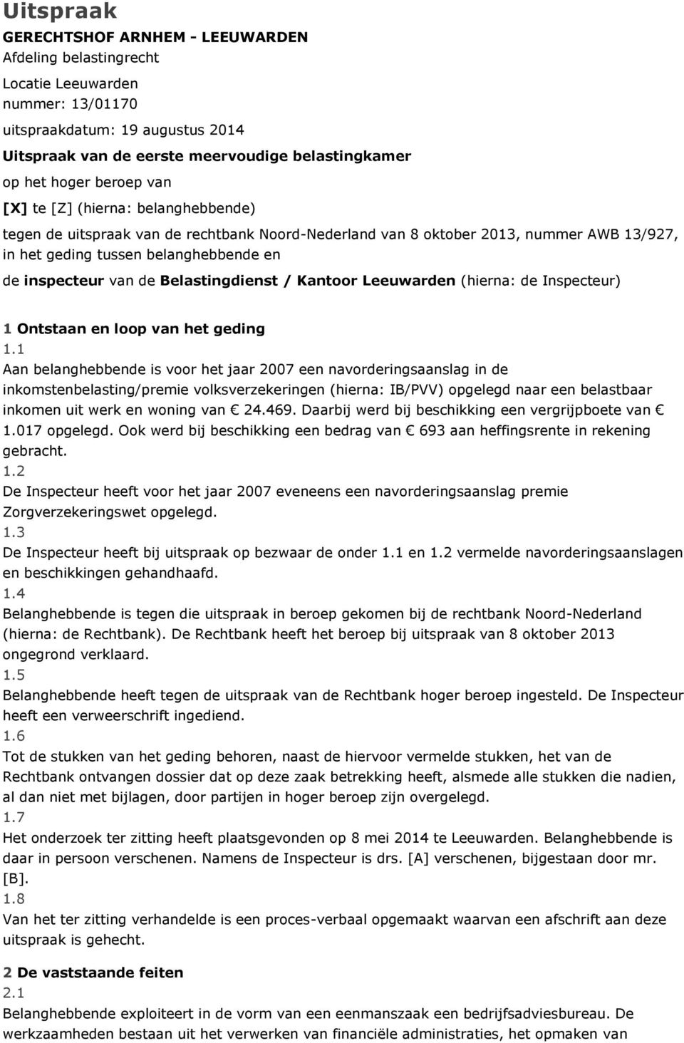Belastingdienst / Kantoor Leeuwarden (hierna: de Inspecteur) 1 Ontstaan en loop van het geding 1.