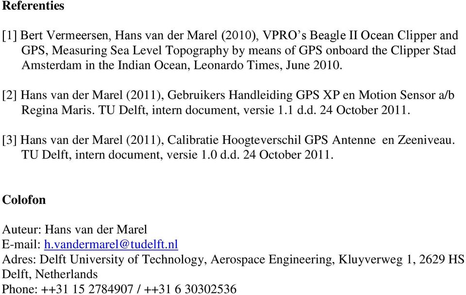 [3] Hans van der Marel (2011), Calibratie Hoogteverschil GPS Antenne en Zeeniveau. TU Delft, intern document, versie 1.0 d.d. 24 October 2011.