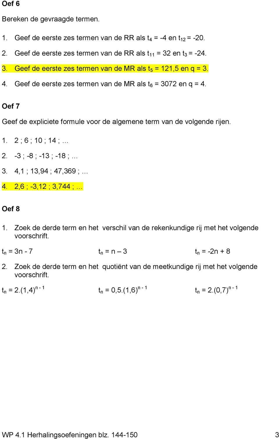 Oef 7 Geef de expliciete formule voor de algemene term van de volgende rijen. 1. 2 ; 6 ; 10 ; 14 ; 2. -3 ; -8 ; -13 ; -18 ; 3. 4,1 ; 13,94 ; 47,369 ; 4. 2,6 ; -3,12 ; 3,744 ; Oef 8 1.