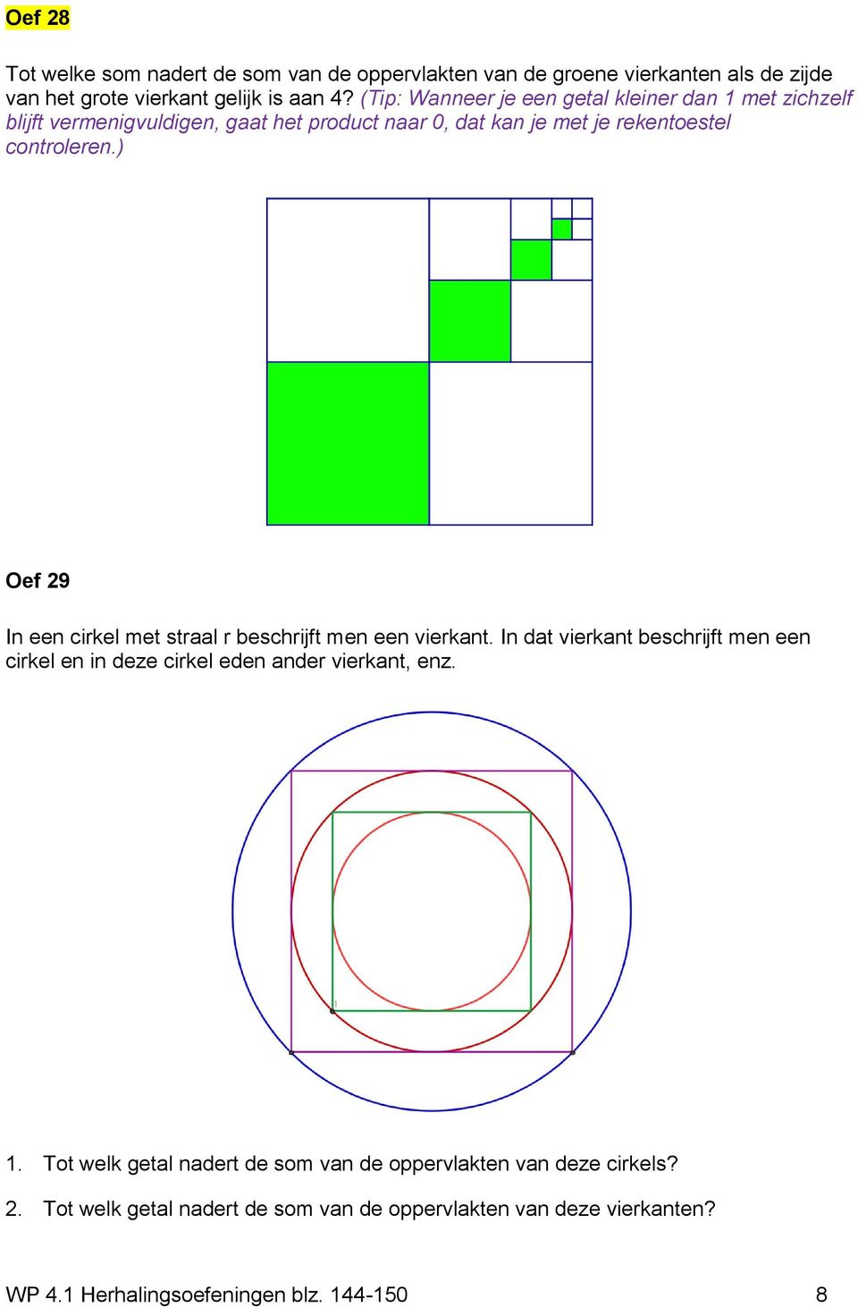 ) Oef 29 In een cirkel met straal r beschrijft men een vierkant. In dat vierkant beschrijft men een cirkel en in deze cirkel eden ander vierkant, enz. 1.