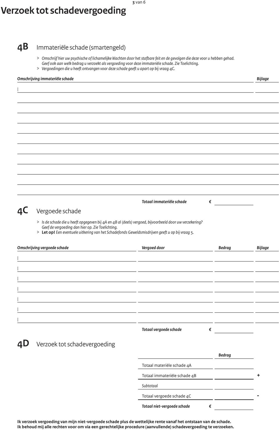 Omschrijving immateriële schade Bijlage 4C Vergoede schade Totaal immateriële schade > Is de schade die u heeft opgegeven bij 4A en 4B al (deels) vergoed, bijvoorbeeld door uw verzekering?