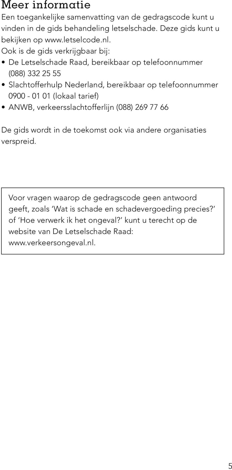 (lokaal tarief) ANWB, verkeersslachtofferlijn (088) 269 77 66 De gids wordt in de toekomst ook via andere organisaties verspreid.