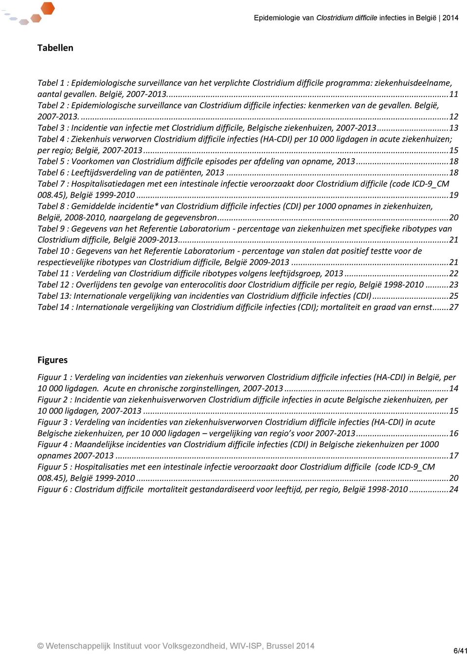 ... 12 Tabel 3 : Incidentie van infectie met Clostridium difficile, Belgische ziekenhuizen, 2007-2013.