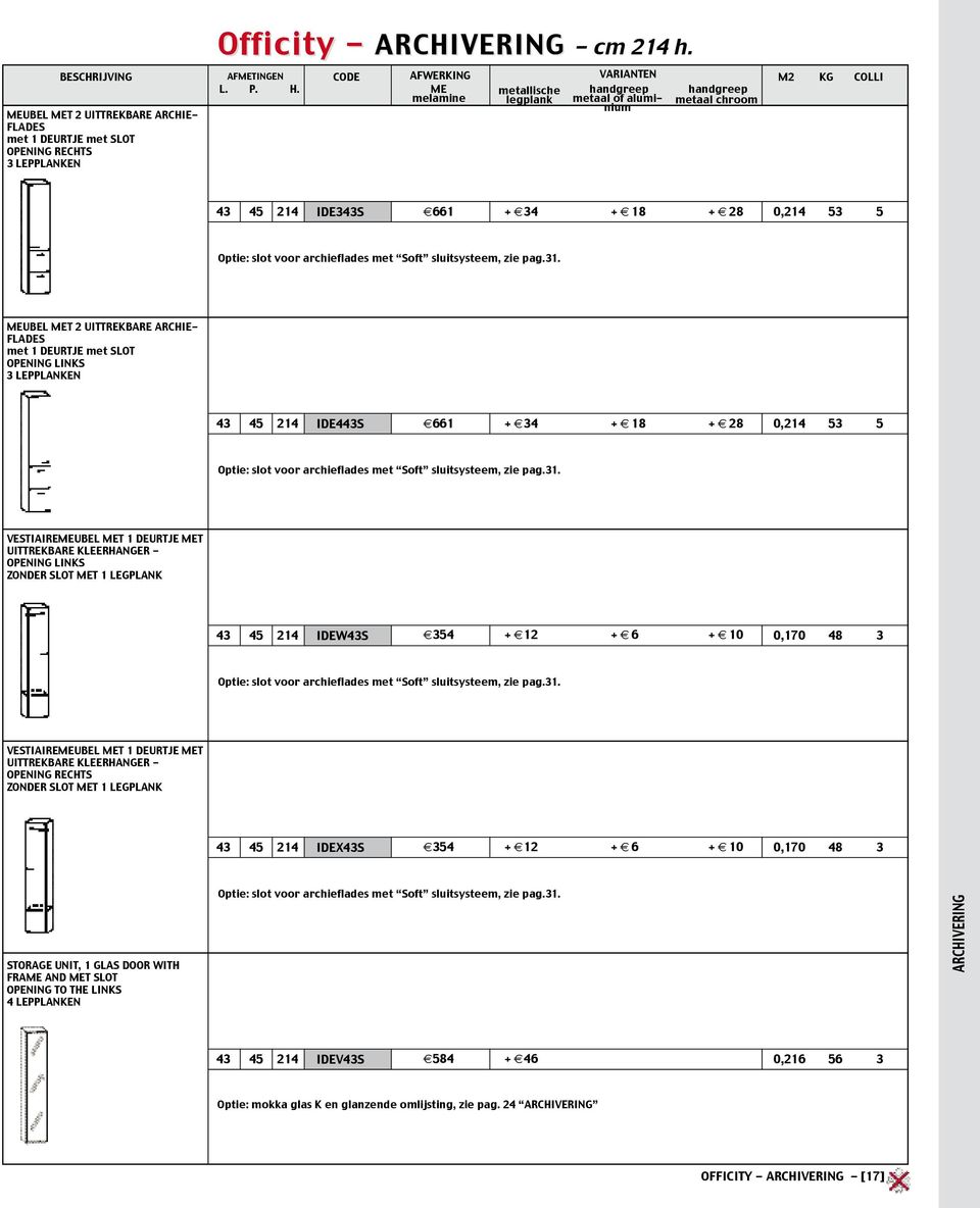 pag.3. MEUBEL MET 2 UITTREKBARE ARCHIE- FLADES met DEURTJE met SLOT 3 LEPPLANKEN 24 IDE4S 66 + 34 + 8 + 28 0,24 53 5 Optie: slot voor archieflades met Soft sluitsysteem, zie pag.3. VESTIAIREMEUBEL MET DEURTJE MET UITTREKBARE KLEERHANGER - MET LEGPLANK 24 IDEWS 354 + 2 + 6 + 0 0,70 48 3 Optie: slot voor archieflades met Soft sluitsysteem, zie pag.