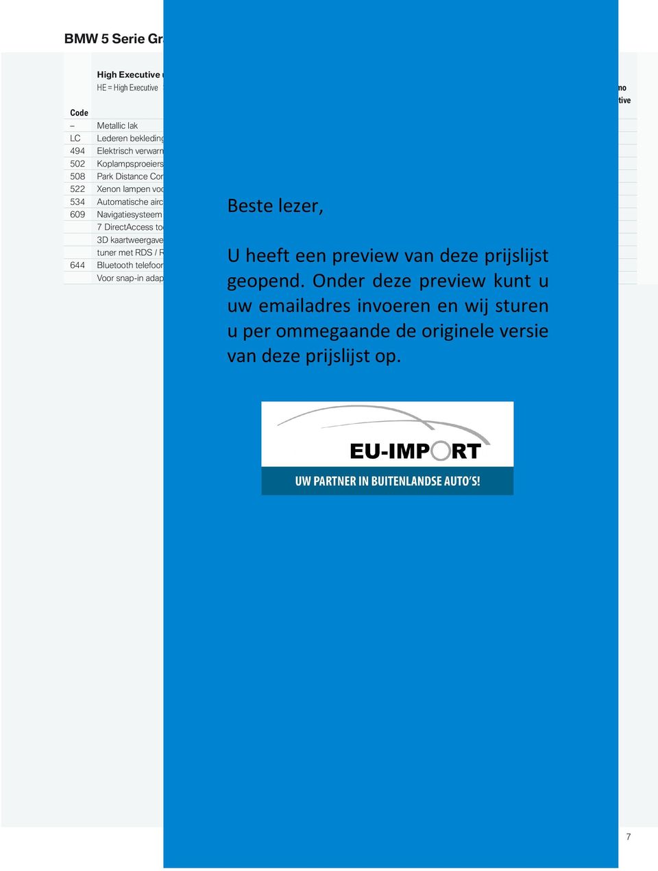 Distance Control (PDC) voor en achter HE HE HE HE 522 Xenon lampen voor dim- en grootlicht HE HE HE HE 534 Automatische airconditioning 2-zone, met uitgebreide functionaliteit HE HE 609