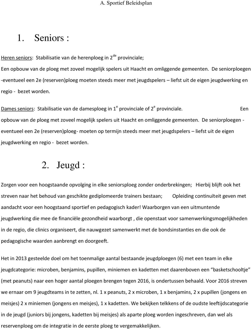 Dames seniors: Stabilisatie van de damesploeg in 1 e provinciale of 2 e provinciale. Een opbouw van de ploeg met zoveel mogelijk spelers uit Haacht en omliggende gemeenten.