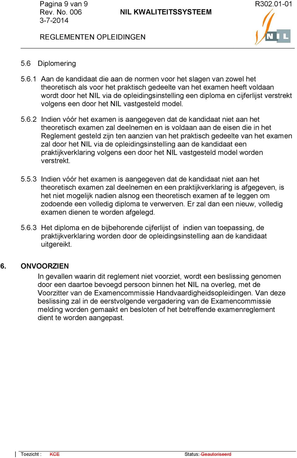 1 Aan de kandidaat die aan de normen voor het slagen van zowel het theoretisch als voor het praktisch gedeelte van het examen heeft voldaan wordt door het NIL via de opleidingsinstelling een diploma