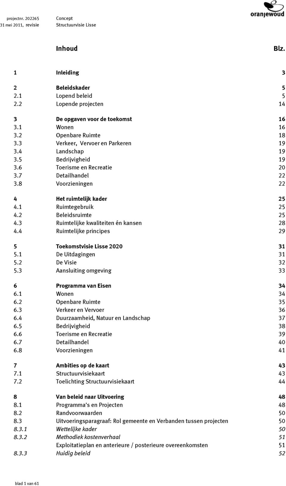 3 Ruimtelijke kwaliteiten én kansen 28 4.4 Ruimtelijke principes 29 5 Toekomstvisie Lisse 2020 31 5.1 De Uitdagingen 31 5.2 De Visie 32 5.3 Aansluiting omgeving 33 6 Programma van Eisen 34 6.