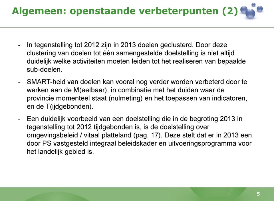 - SMART-heid van doelen kan vooral nog verder worden verbeterd door te werken aan de M(eetbaar), in combinatie met het duiden waar de provincie momenteel staat (nulmeting) en het toepassen van