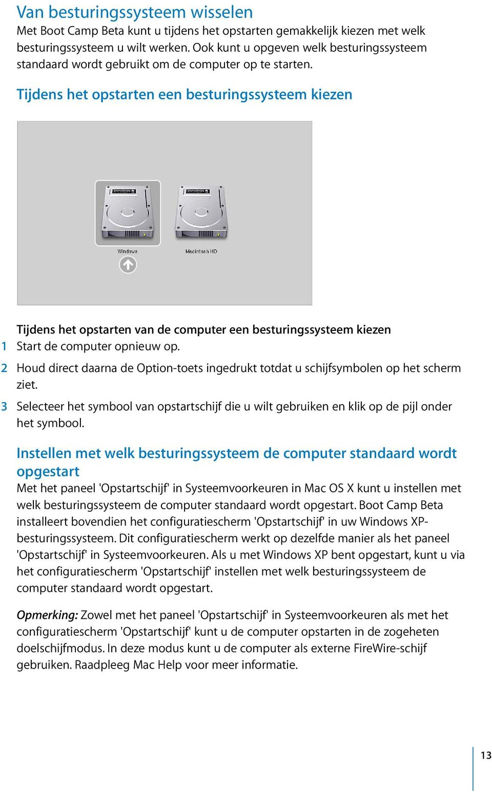 Tijdens het opstarten een besturingssysteem kiezen Tijdens het opstarten van de computer een besturingssysteem kiezen 1 Start de computer opnieuw op.