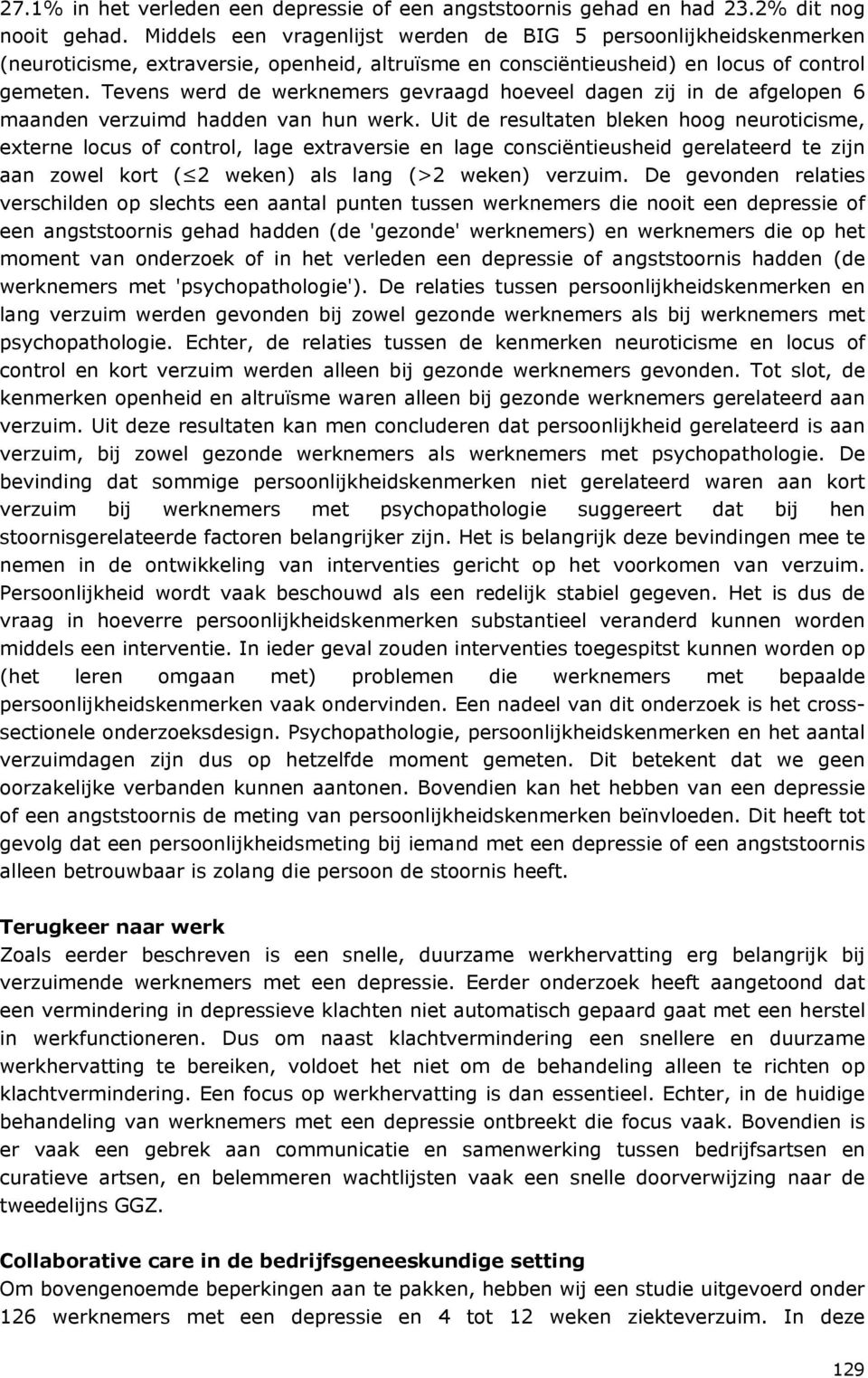 Tevens werd de werknemers gevraagd hoeveel dagen zij in de afgelopen 6 maanden verzuimd hadden van hun werk.