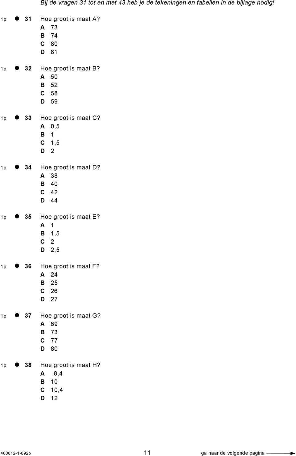 A 0,5 B 1 C 1,5 D 2 1p 34 Hoe groot is maat D? A 38 B 40 C 42 D 44 1p 35 Hoe groot is maat E?