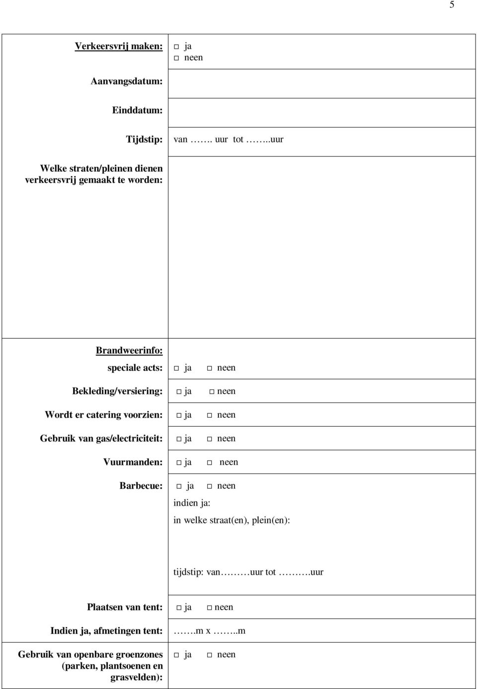 Bekleding/versiering: Wordt er catering voorzien: Gebruik van gas/electriciteit: Vuurmanden: Barbecue: indien ja: