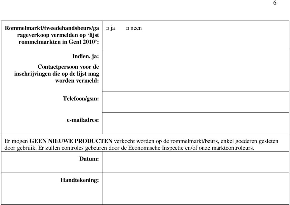 mogen GEEN NIEUWE PRODUCTEN verkocht worden op de rommelmarkt/beurs, enkel goederen gesleten door gebruik.