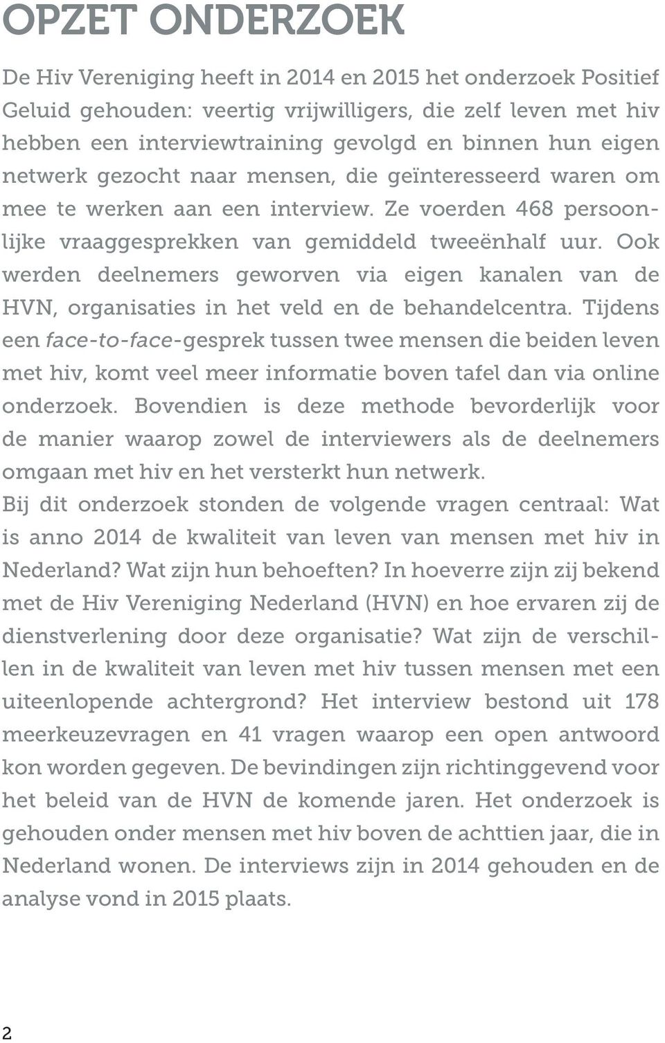 Ook werden deelnemers geworven via eigen kanalen van de HVN, organisaties in het veld en de behandelcentra.