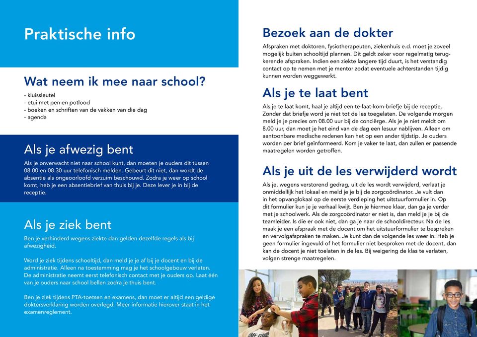 00 en 08.30 uur telefonisch melden. Gebeurt dit niet, dan wordt de absentie als ongeoorloofd verzuim beschouwd. Zodra je weer op school komt, heb je een absentiebrief van thuis bij je.