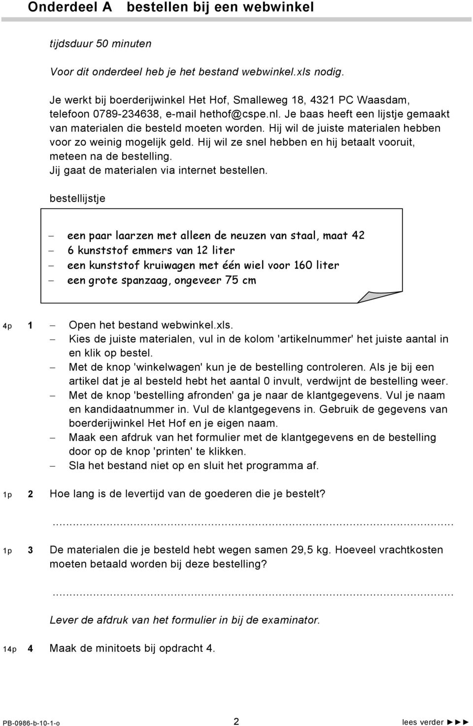 Hij wil de juiste materialen hebben voor zo weinig mogelijk geld. Hij wil ze snel hebben en hij betaalt vooruit, meteen na de bestelling. Jij gaat de materialen via internet bestellen.