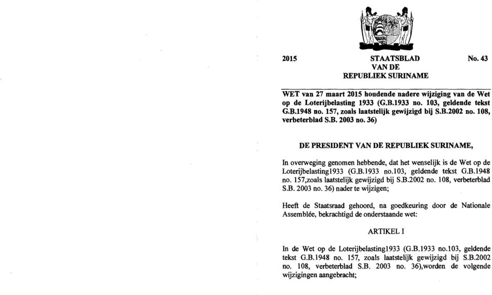 36) DE PRESIDENT VAN DE REPUBLIEK SURINAME, In overweging genomen hebbende, dat het wenselijk is de Wet op de Loterijbelasting1933 (G.B.1933 no.103, geldende tekst G.B.1948 no.