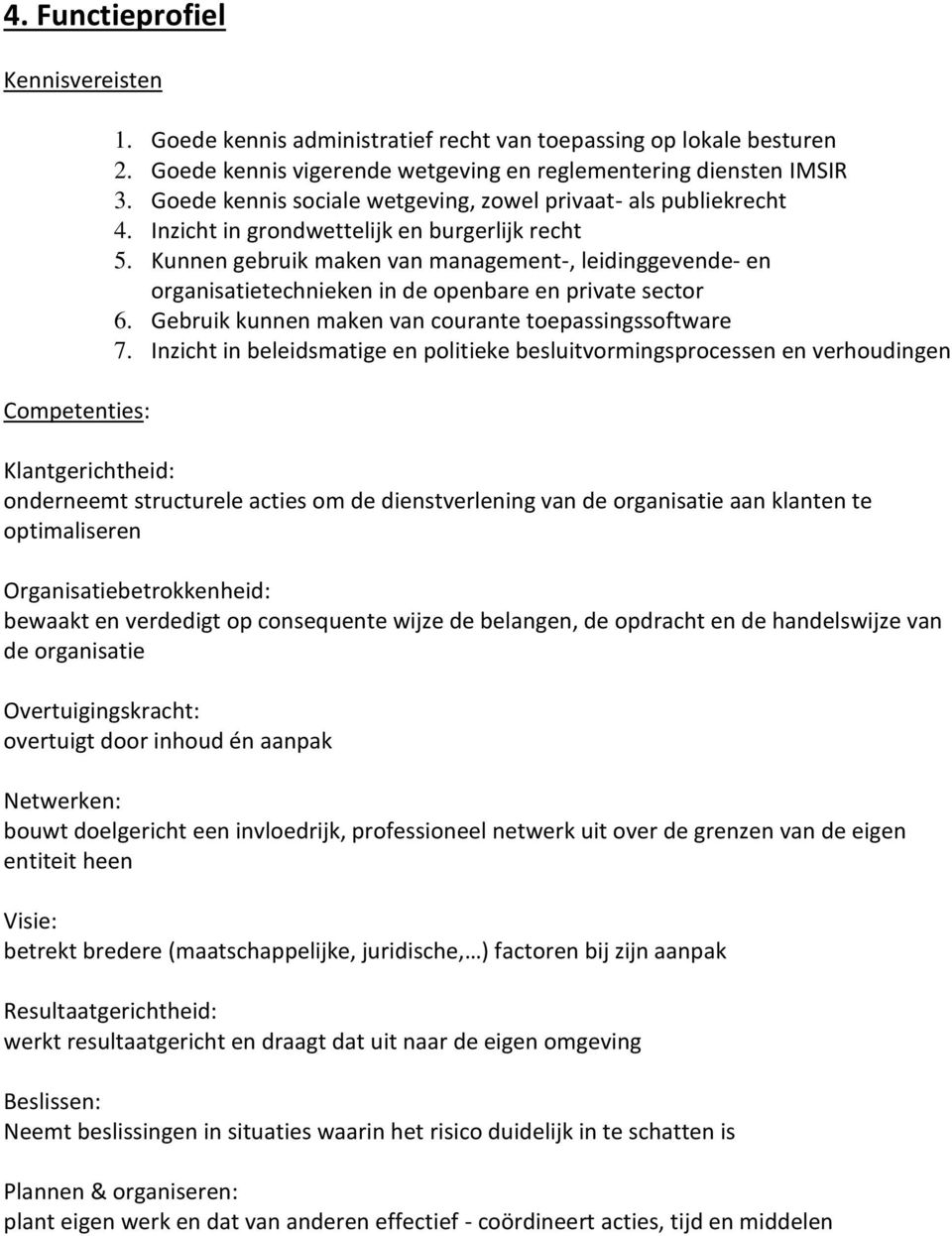 Kunnen gebruik maken van management-, leidinggevende- en organisatietechnieken in de openbare en private sector 6. Gebruik kunnen maken van courante toepassingssoftware 7.