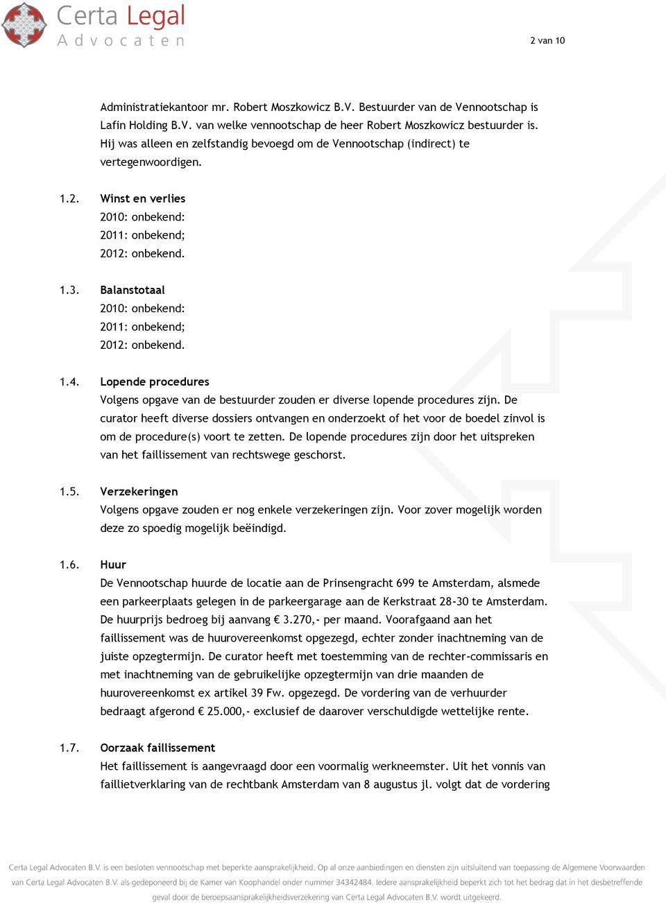 Balanstotaal 2010: onbekend: 2011: onbekend; 2012: onbekend. 1.4. Lopende procedures Volgens opgave van de bestuurder zouden er diverse lopende procedures zijn.