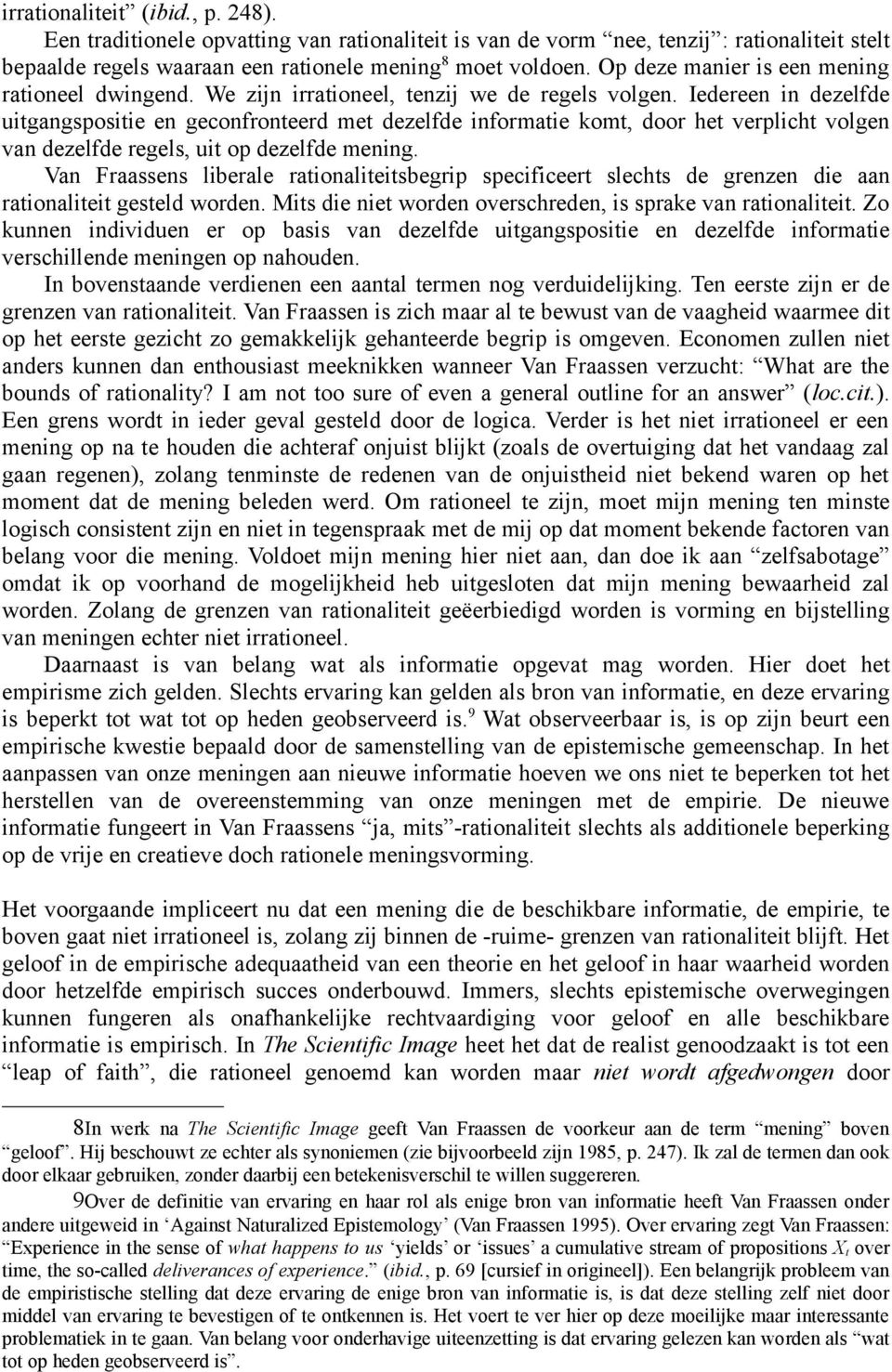 Iedereen in dezelfde uitgangspositie en geconfronteerd met dezelfde informatie komt, door het verplicht volgen van dezelfde regels, uit op dezelfde mening.