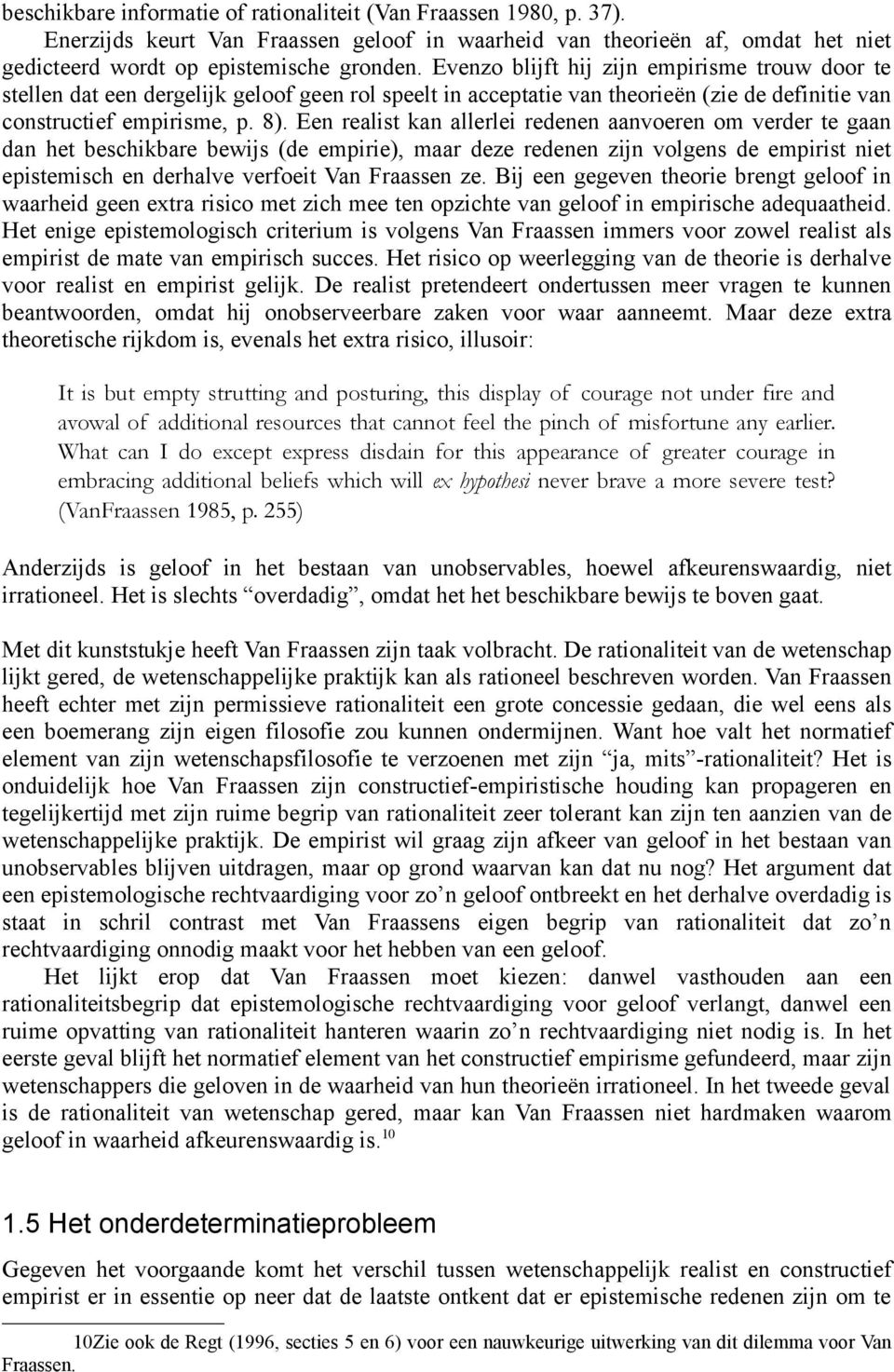 Een realist kan allerlei redenen aanvoeren om verder te gaan dan het beschikbare bewijs (de empirie), maar deze redenen zijn volgens de empirist niet epistemisch en derhalve verfoeit Van Fraassen ze.