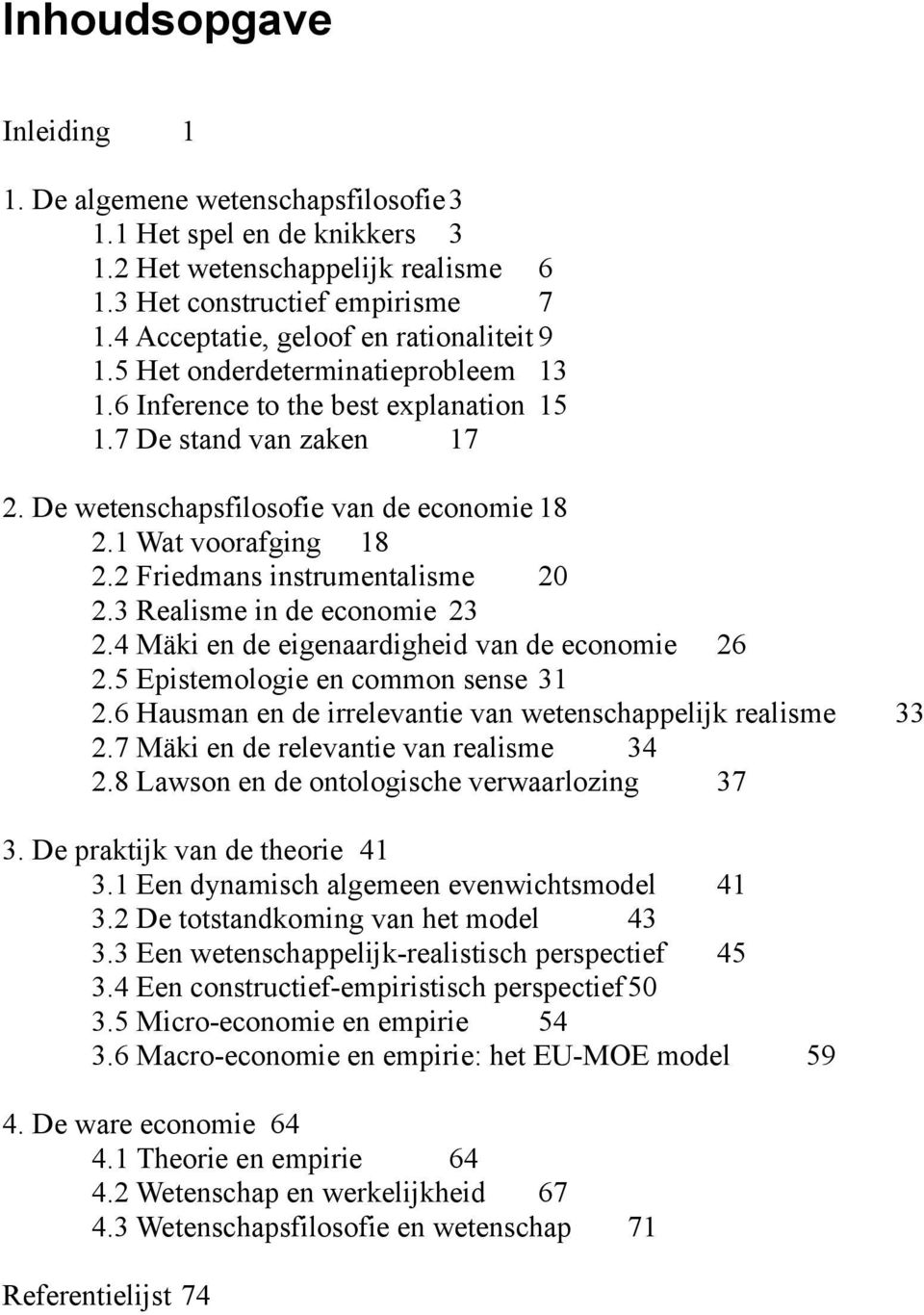 1 Wat voorafging 18 2.2 Friedmans instrumentalisme 20 2.3 Realisme in de economie 23 2.4 Mäki en de eigenaardigheid van de economie 26 2.5 Epistemologie en common sense 31 2.