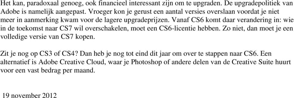 Vanaf CS6 komt daar verandering in: wie in de toekomst naar CS7 wil overschakelen, moet een CS6-licentie hebben.