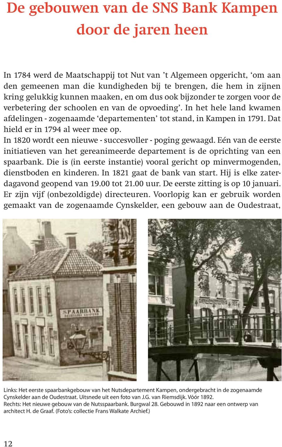 In het hele land kwamen afdelingen - zogenaamde departementen tot stand, in Kampen in 1791. Dat hield er in 1794 al weer mee op. In 1820 wordt een nieuwe - succesvoller - poging gewaagd.