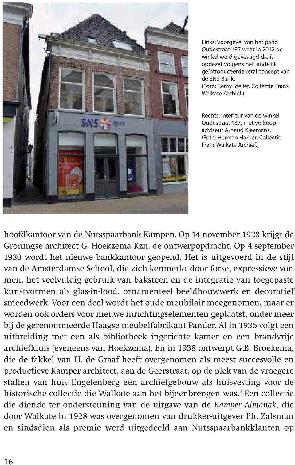 ) hoofdkantoor van de Nutsspaarbank Kampen. Op 14 november 1928 krijgt de Groningse architect G. Hoekzema Kzn. de ontwerpopdracht. Op 4 september 1930 wordt het nieuwe bankkantoor geopend.
