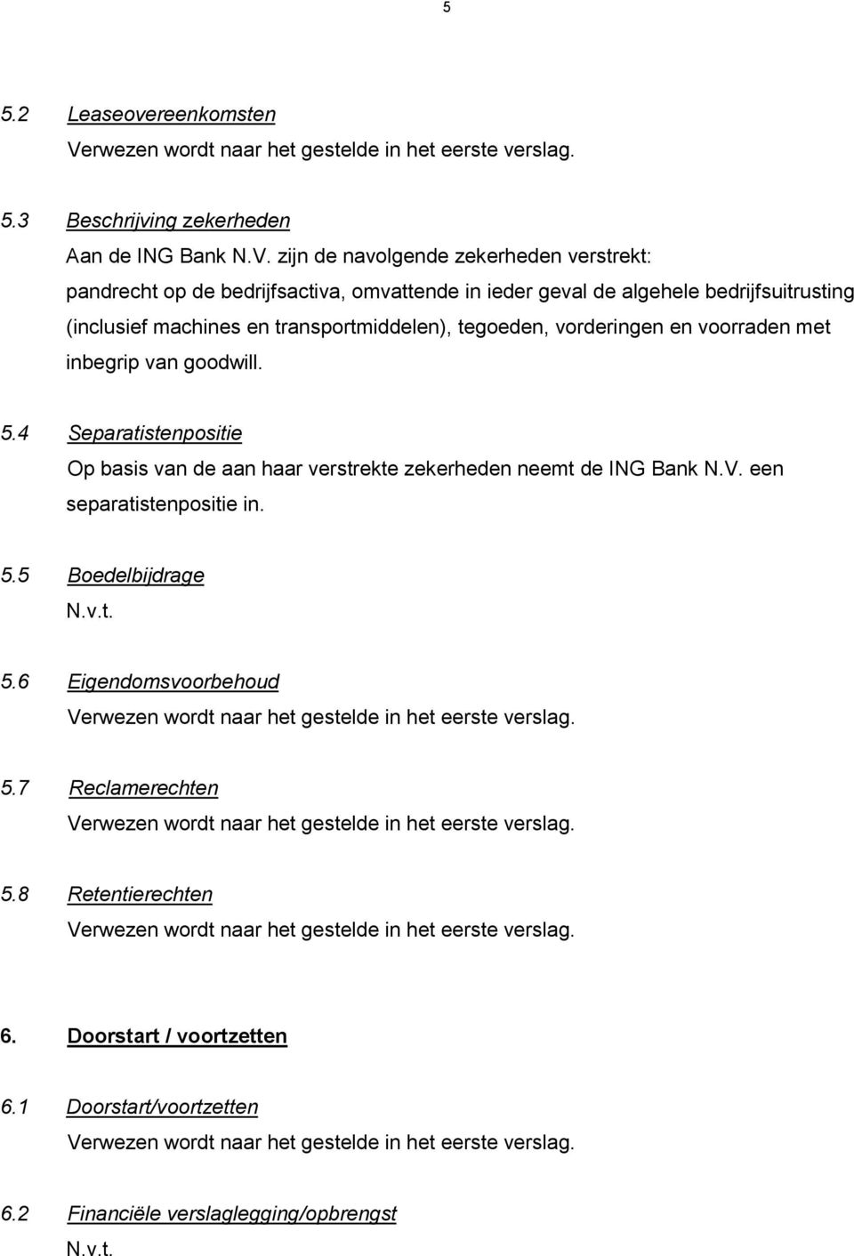 en transportmiddelen), tegoeden, vorderingen en voorraden met inbegrip van goodwill. 5.