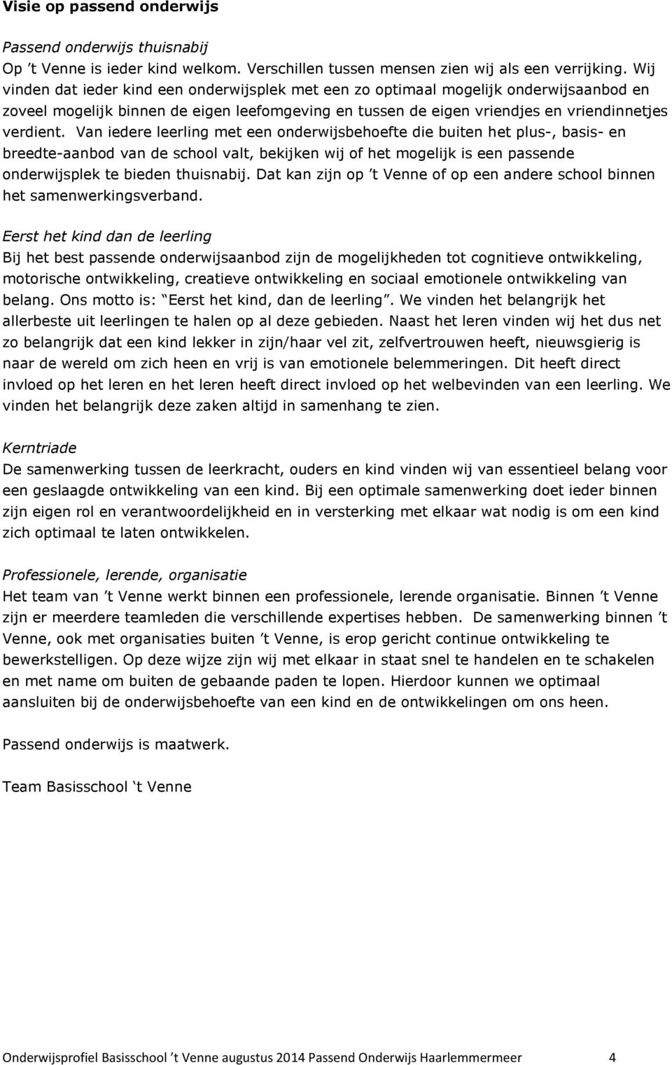 Van iedere leerling met een onderwijsbehoefte die buiten het plus-, basis- en breedte-aanbod van de school valt, bekijken wij of het mogelijk is een passende onderwijsplek te bieden thuisnabij.