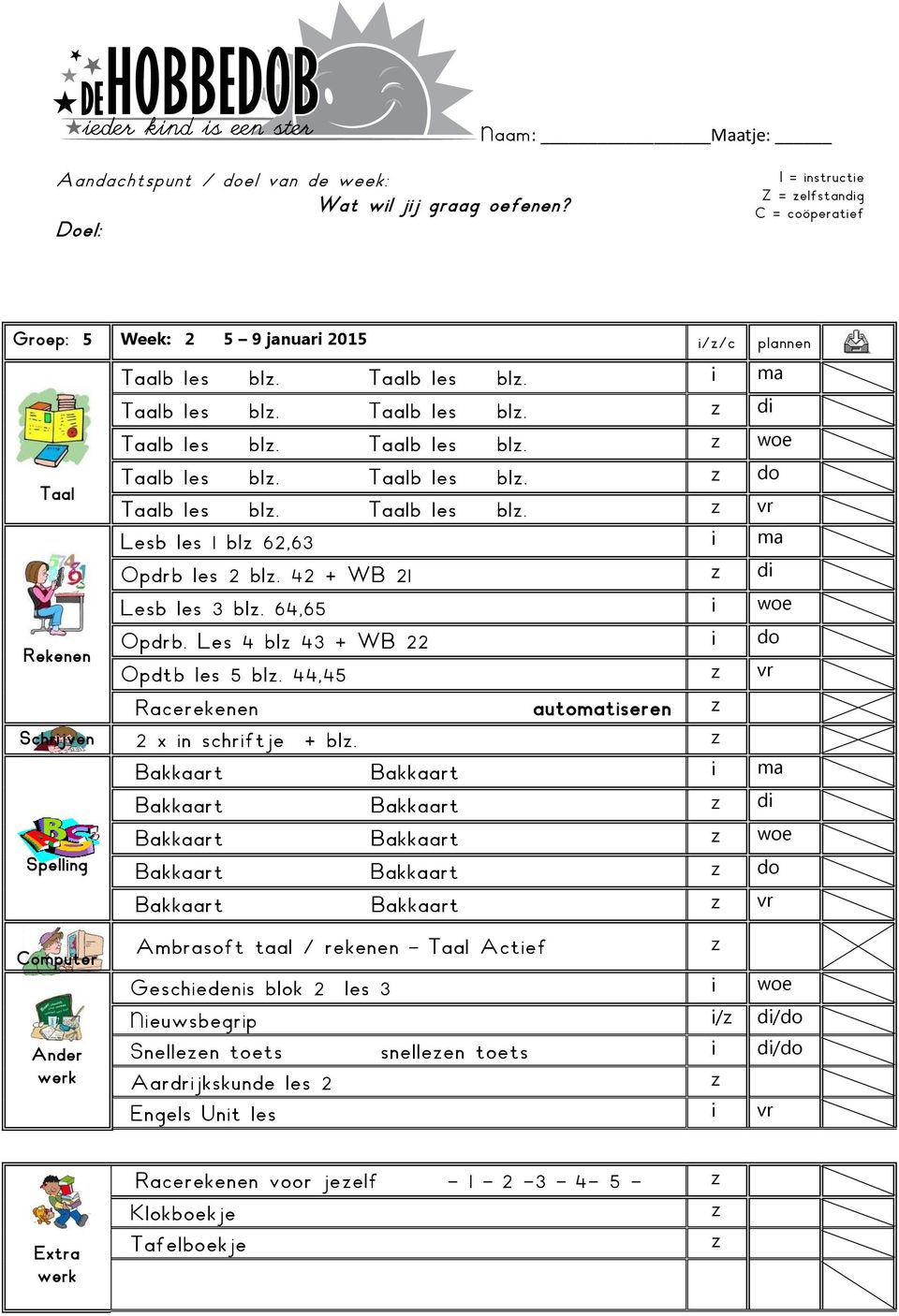 42 + WB 21 di Lesb les 3 bl. 64,65 i woe Rekenen Opdrb. Les 4 bl 43 + WB 22 i do Opdtb les 5 bl. 44,45 vr Racerekenen automatiseren Schrijven 2 x in schriftje + bl.