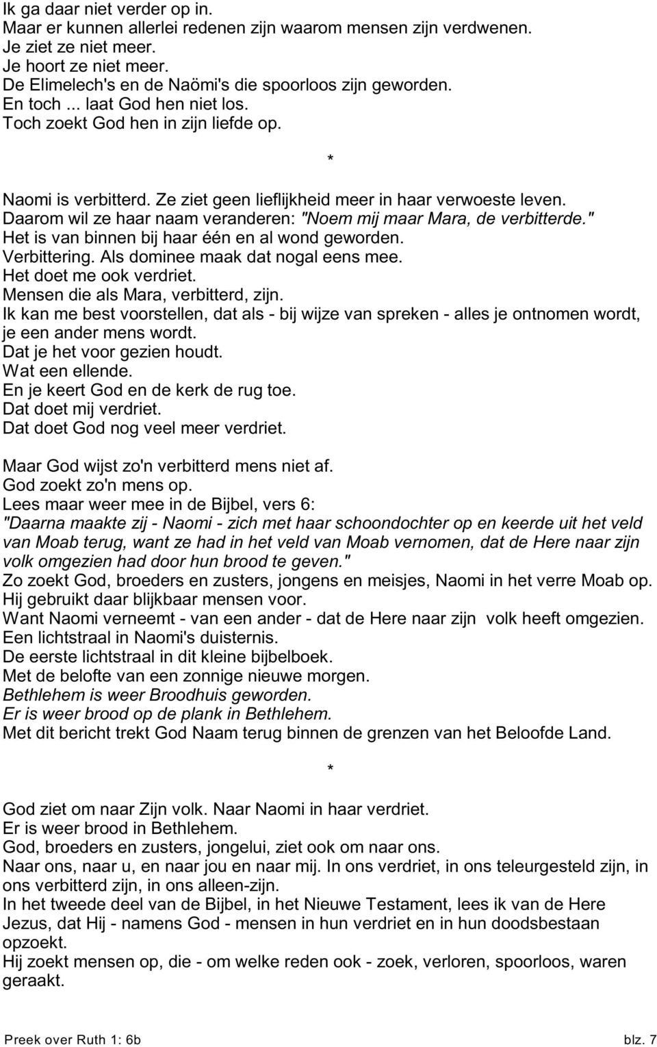 Daarom wil ze haar naam veranderen: "Noem mij maar Mara, de verbitterde." Het is van binnen bij haar één en al wond geworden. Verbittering. Als dominee maak dat nogal eens mee.