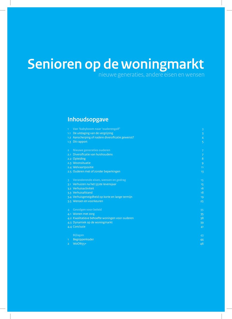 5 Ouderen met of zonder beperkingen 13 3 Veranderende eisen, wensen en gedrag 15 3.1 Verhuizen na het 55ste levensjaar 15 3.2 Verhuisactiviteit 16 3.3 Verhuisafstand 18 3.